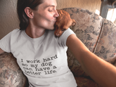 Dog Lover Unisex T-Shirt - I Work Hard so my Dog can have a better life.